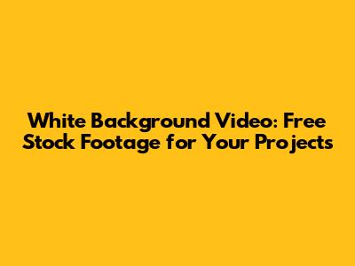 White Background Video: Free Stock Footage for Your Projects
