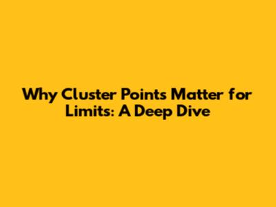 Why Cluster Points Matter for Limits: A Deep Dive