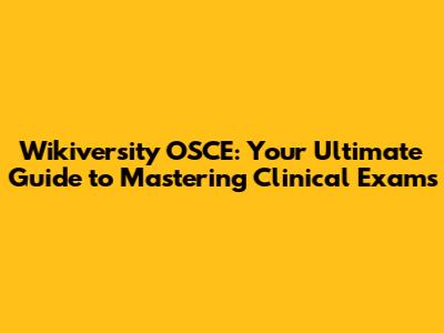 Wikiversity OSCE: Your Ultimate Guide to Mastering Clinical Exams