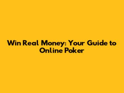 Win Real Money: Your Guide to Online Poker