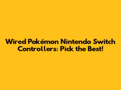 Wired Pokémon Nintendo Switch Controllers: Pick the Best!