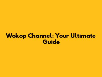 Wokop Channel: Your Ultimate Guide