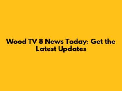 Wood TV 8 News Today: Get the Latest Updates