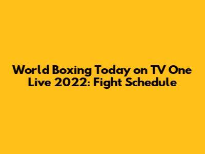 World Boxing Today on TV One Live 2022: Fight Schedule