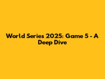 World Series 2025: Game 5 - A Deep Dive