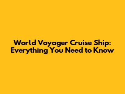 World Voyager Cruise Ship: Everything You Need to Know