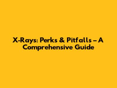 X-Rays: Perks & Pitfalls – A Comprehensive Guide