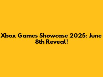 Xbox Games Showcase 2025: June 8th Reveal!