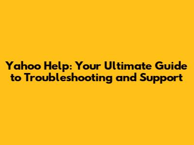 Yahoo Help: Your Ultimate Guide to Troubleshooting and Support
