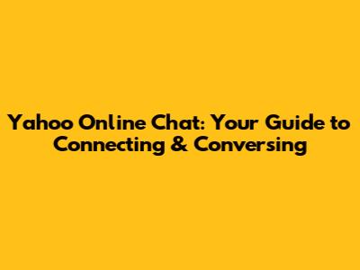 Yahoo Online Chat: Your Guide to Connecting & Conversing
