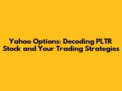 Yahoo Options: Decoding PLTR Stock and Your Trading Strategies