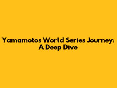 Yamamoto's World Series Journey: A Deep Dive