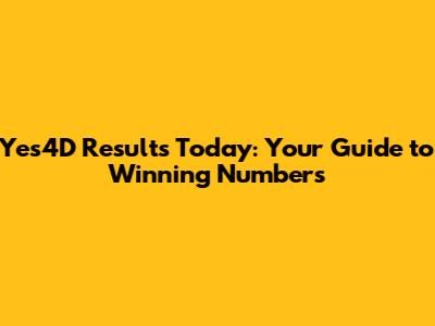 Yes4D Results Today: Your Guide to Winning Numbers