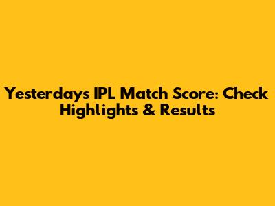 Yesterday's IPL Match Score: Check Highlights & Results