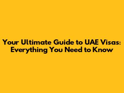 Your Ultimate Guide to UAE Visas: Everything You Need to Know
