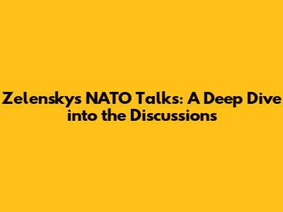 Zelensky's NATO Talks: A Deep Dive into the Discussions