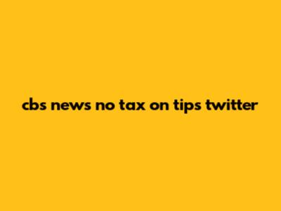 cbs news no tax on tips twitter