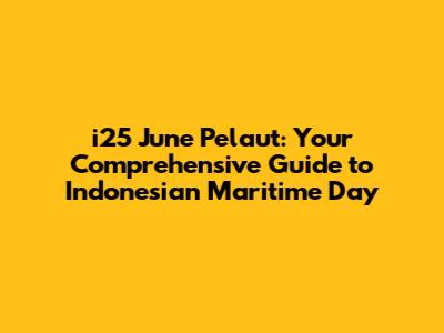 i25 June Pelaut: Your Comprehensive Guide to Indonesian Maritime Day