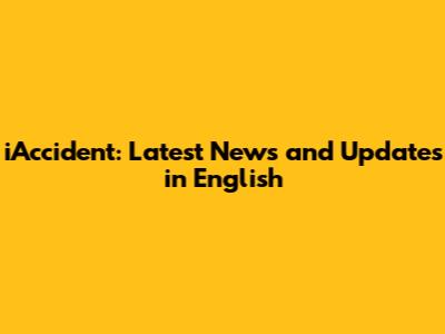 iAccident: Latest News and Updates in English