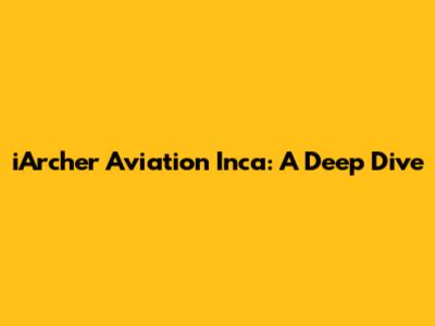 iArcher Aviation Inca: A Deep Dive