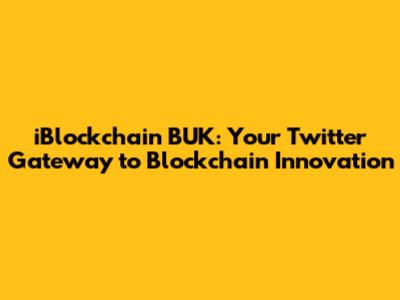 iBlockchain BUK: Your Twitter Gateway to Blockchain Innovation