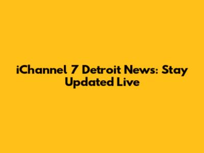 iChannel 7 Detroit News: Stay Updated Live
