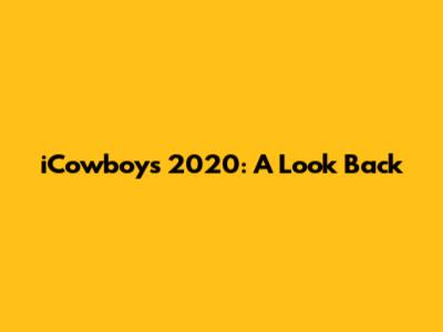 iCowboys 2020: A Look Back