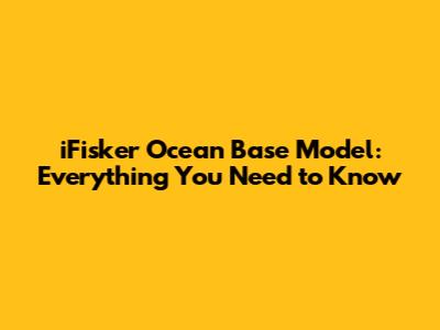 iFisker Ocean Base Model: Everything You Need to Know