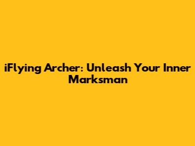 iFlying Archer: Unleash Your Inner Marksman