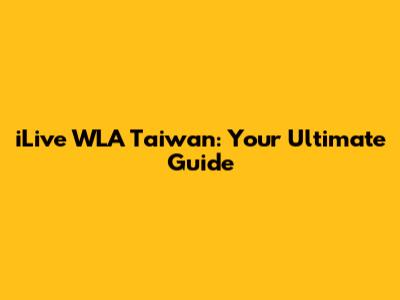 iLive WLA Taiwan: Your Ultimate Guide