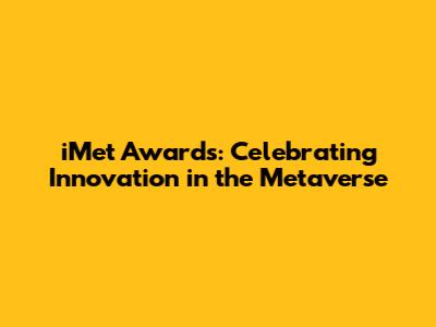 iMet Awards: Celebrating Innovation in the Metaverse