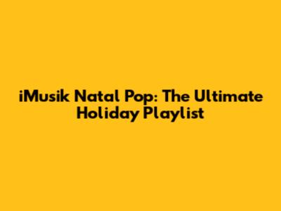 iMusik Natal Pop: The Ultimate Holiday Playlist