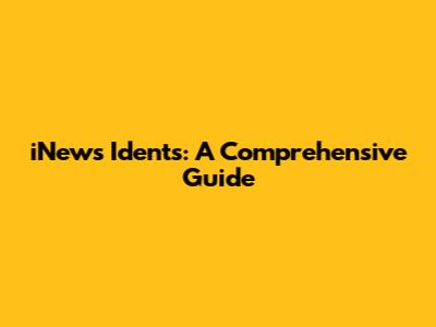 iNews Idents: A Comprehensive Guide