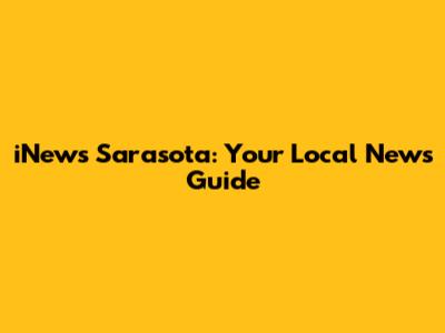 iNews Sarasota: Your Local News Guide
