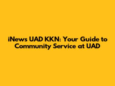 iNews UAD KKN: Your Guide to Community Service at UAD