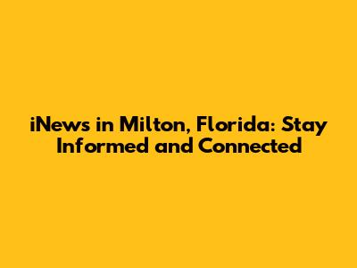 iNews in Milton, Florida: Stay Informed and Connected