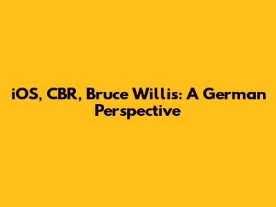 iOS, CBR, Bruce Willis: A German Perspective