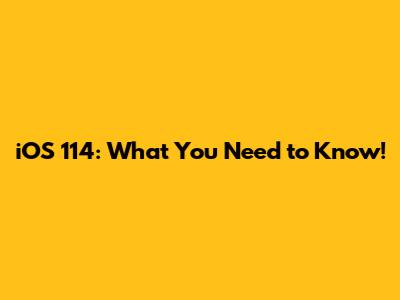 iOS 114: What You Need to Know!