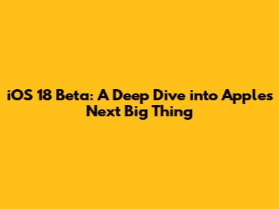 iOS 18 Beta: A Deep Dive into Apple's Next Big Thing