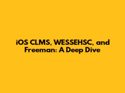 iOS CLMS, WESSEHSC, and Freeman: A Deep Dive
