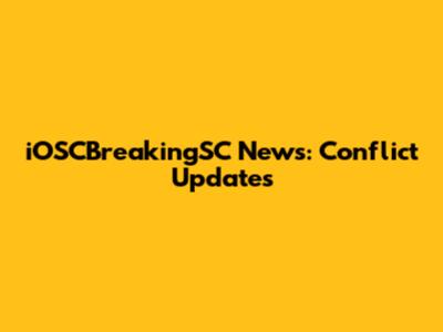 iOSCBreakingSC News: Conflict Updates