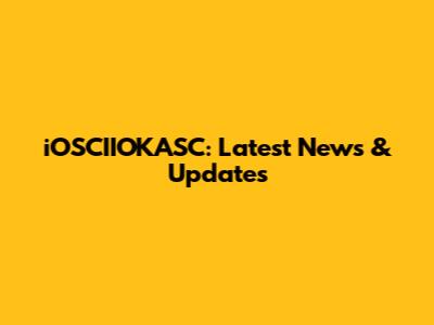 iOSCIIOKASC: Latest News & Updates