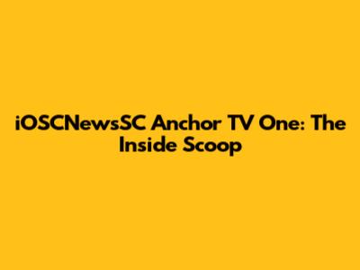iOSCNewsSC Anchor TV One: The Inside Scoop