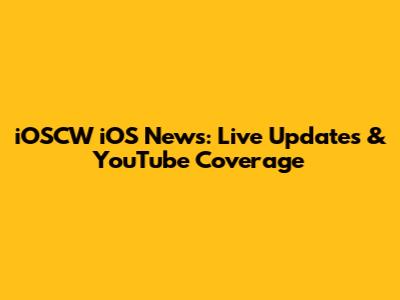 iOSCW iOS News: Live Updates & YouTube Coverage