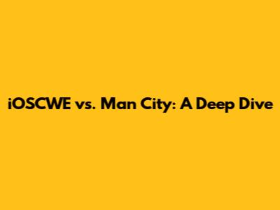 iOSCWE vs. Man City: A Deep Dive