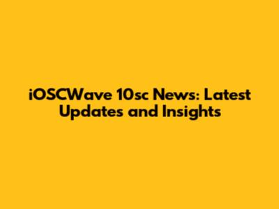 iOSCWave 10sc News: Latest Updates and Insights