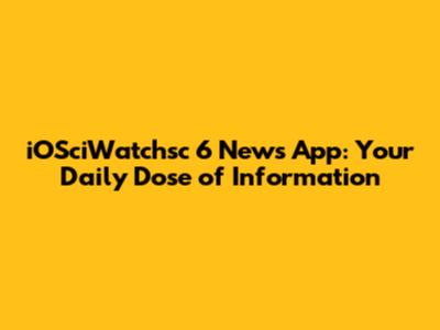 iOSciWatchsc 6 News App: Your Daily Dose of Information