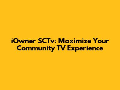 iOwner SCTv: Maximize Your Community TV Experience