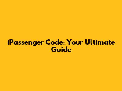 iPassenger Code: Your Ultimate Guide