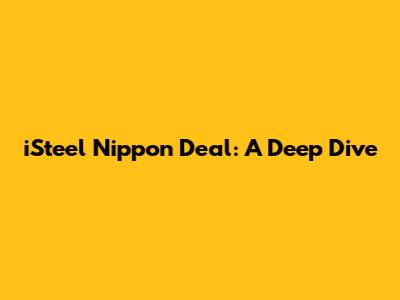iSteel Nippon Deal: A Deep Dive
